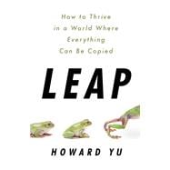 Leap How to Thrive in a World Where Everything Can Be Copied