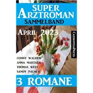 Super Arztroman Sammelband 3 Romane April 2023