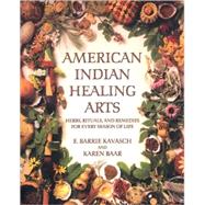 American Indian Healing Arts Herbs, Rituals, and Remedies for Every Season of Life