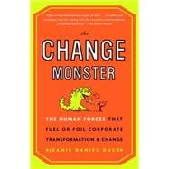 The Change Monster: The Human Forces that Fuel or Foil Corporate Transformation and Change