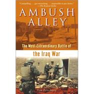 Ambush Alley The Most Extraordinary Battle of the Iraq War