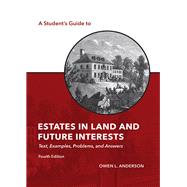 A Student's Guide to Estates in Land and Future Interests: Text, Examples, Problems, and Answers, Fourth Edition,9781531018818