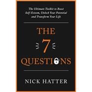 The 7 Questions The Ultimate Toolkit to Boost Self-Esteem, Unlock Your Potential and Transform Your Life