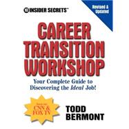 10 Insider Secrets(TM) Career Transition Workshop : Your Complete Guide to Discovering the Ideal Job!