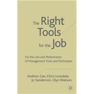 The Right Tools for the Job Selecting and Implementing the Most Appropriate Management Tools for Specific Business Purposes