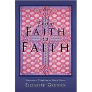 From Faith to Faith Weaving a Tapestry of God’s Grace