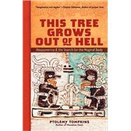 This Tree Grows Out of Hell Mesoamerica & the Search for the Magical Body