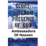 Glory: Kingdom Presence of God: Ambassadors of Heaven