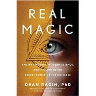 Real Magic Ancient Wisdom, Modern Science, and a Guide to the Secret Power of the Universe