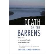 Death on the Barrens A True Story of Courage and Tragedy in the Canadian Arctic