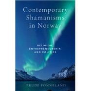 Contemporary Shamanisms in Norway Religion, Entrepreneurship, and Politics