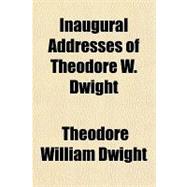 Inaugural Addresses of Theodore W. Dwight