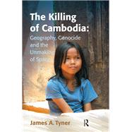 The Killing of Cambodia: Geography, Genocide and the Unmaking of Space