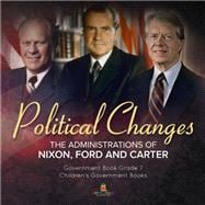 Politics Changes : The Administrations of Nixon, Ford and Carter | Government Book Grade 7 | Children's Government Books book cover, ISBN 9781541958821