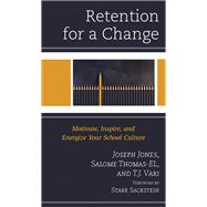 Retention for a Change Motivate, Inspire, and Energize Your School Culture