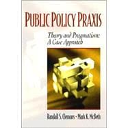 Public Policy Praxis - Theory and Pragmatism : A Case Approach