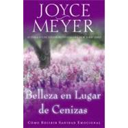 Belleza en Lugar de Cenizas : Como Recibir Sanidad Emocional
