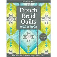French Braid Quilts with a Twist New Variations for Vibrant Strip-Pieced Projects