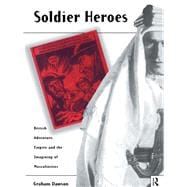 Soldier Heroes: British Adventure, Empire and the Imagining of Masculinities