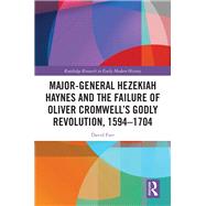 Major-General Hezekiah Haynes and the Failure of Oliver Cromwell’s Godly Revolution, 1594–1704