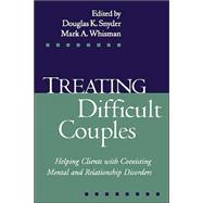 Treating Difficult Couples Helping Clients with Coexisting Mental and Relationship Disorders