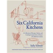 Six California Kitchens A Collection of Recipes, Stories, and Cooking Lessons from a Pioneer of California Cuisine