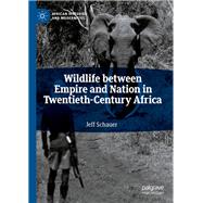 Wildlife Between Empire and Nation in Twentieth-century Africa