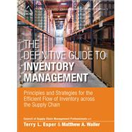The Definitive Guide to Inventory Management Principles and Strategies for the Efficient Flow of Inventory across the Supply Chain