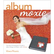 Album Moxie The Savvy Photographer's Guide to Album Design and more with InDesign