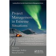 Project Management in Extreme Situations: Lessons from Polar Expeditions, Military and Rescue Operations, and Wilderness Exploration