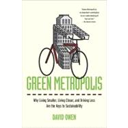 Green Metropolis : Why Living Smaller, Living Closer, and Driving Less Are the Keys to Sustainability