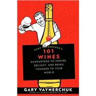 Gary Vaynerchuk's 101 Wines Guaranteed to Inspire, Delight, and Bring Thunder to Your World