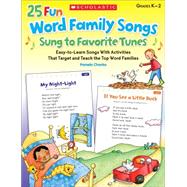 25 Fun Word Family Songs Sung to Favorite Tunes Easy-to-Learn Songs With Activities That Target and Teach the Top Word Families