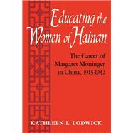 Educating the Women of Hainan : The Career of Margaret Moninger in China, 1915-1942