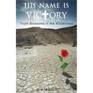 His Name Is Victory : Truth Blossoms in the Wilderness