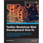 Twitter Bootstrap Web Development How-To: A Hands on Introduction to Building Websites With Twitter Bootstrap's Powerful Front-end Development Framework