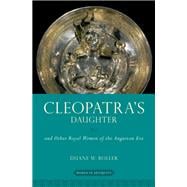 Cleopatra's Daughter and Other Royal Women of the Augustan Era