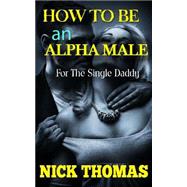 How to Be an Alpha Male for the Single Daddy