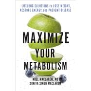 Maximize Your Metabolism Lifelong Solutions to Lose Weight, Restore Energy, and Prevent Disease