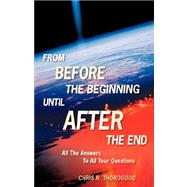 From Before the Beginning-until After the End