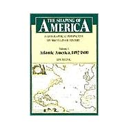 The Shaping of America; A Geographical Perspective on 500 Years of History, Volume 1: Atlantic America 1492-1800