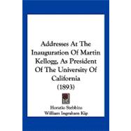 Addresses at the Inauguration of Martin Kellogg, As President of the University of California
