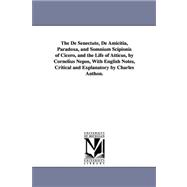 The De Senectute, De Amicitia, Paradoxa, and Somnium Scipionis of Cicero, and the Life of Atticus