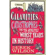 Calamities & Catastrophes The Ten Absolutely Worst Years in History