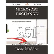 Microsoft Exchange: 251 Most Asked Questions on Microsoft Exchange - What You Need to Know