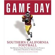 Game Day: Southern California Football The Greatest Games, Players, Coaches and Teams in the Glorious Tradition of Trojan Football