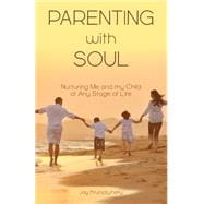 Parenting With Soul: Nurturing Me and My Child at Any Stage of Life