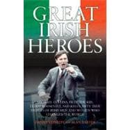 Great Irish Heroes Michael Collins, Billy The Kid, Teddy Roosevelt, Ned Kelly: Fifty True Stories of Irish Men and Women Who Changed the World