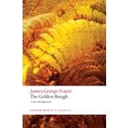 The Golden Bough: A Study in Magic and Religion A New Abridgement from the Second and Third Editions