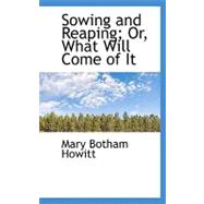 Sowing and Reaping: Or, What Will Come of It